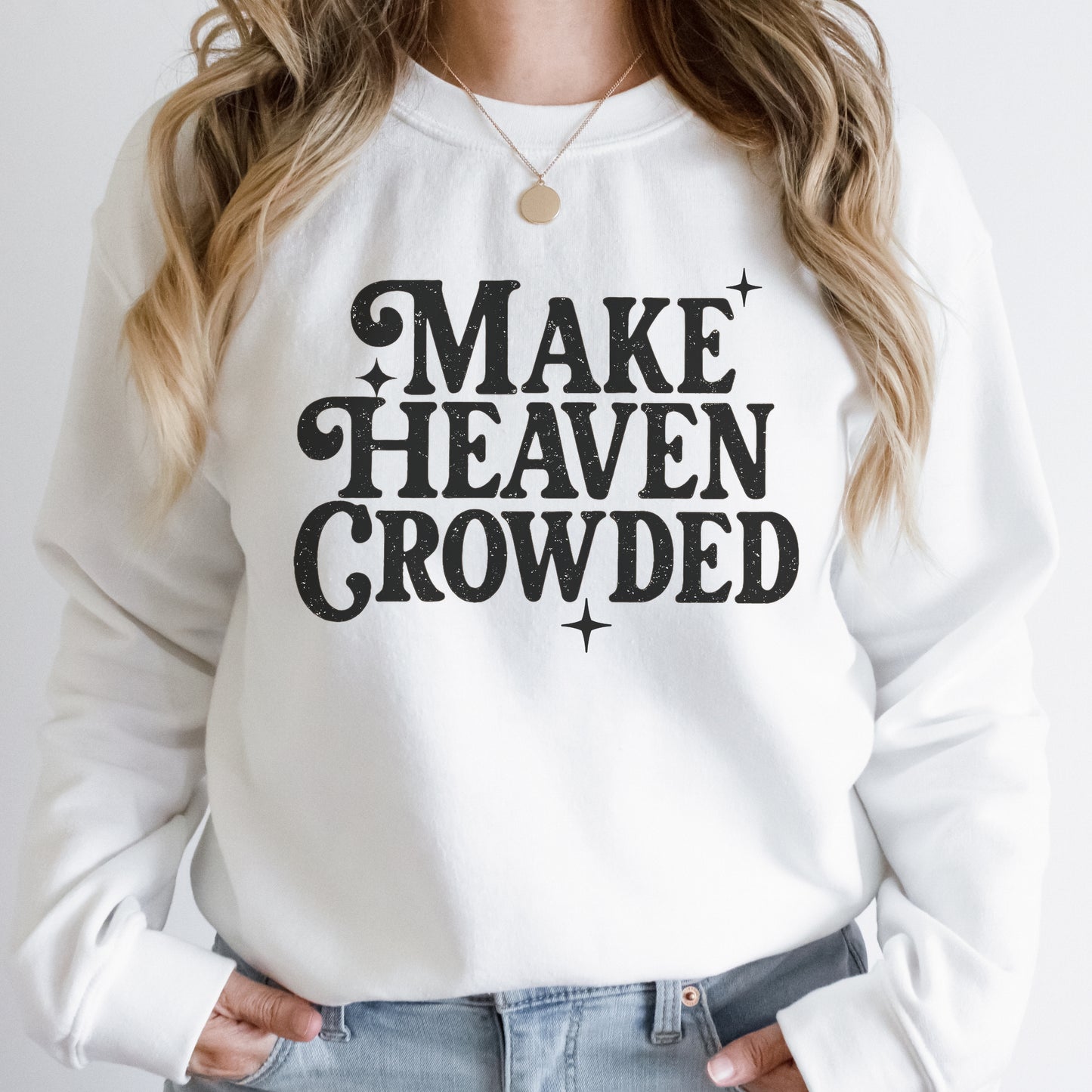 Make Heaven Crowded Faith based Graphic Sweatshirt