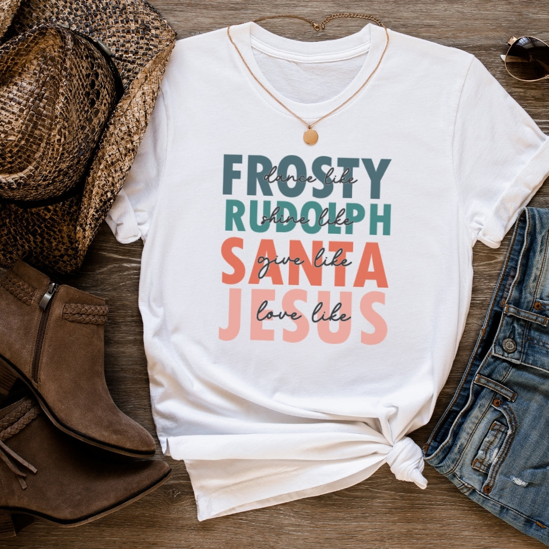 Be Like Frosty, Rudolph, Santa, Jesus Tee