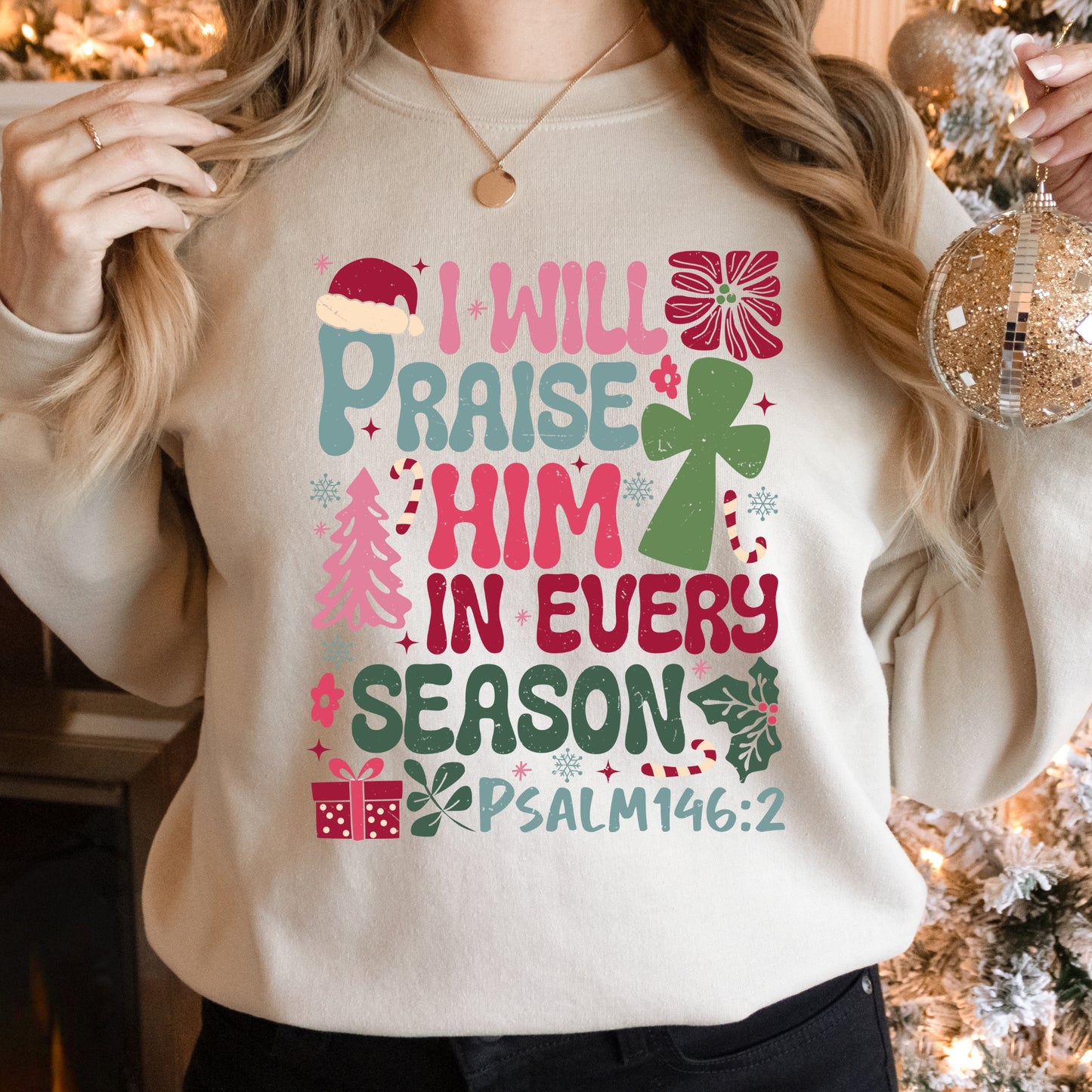 Christmas Sweatshirt I will Praise Him in Every Season