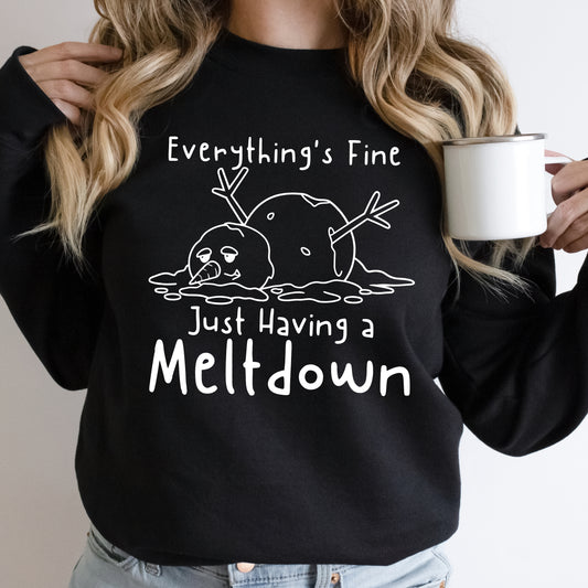 Everything's Fine.  Just Having a Meltdown sweatshirt