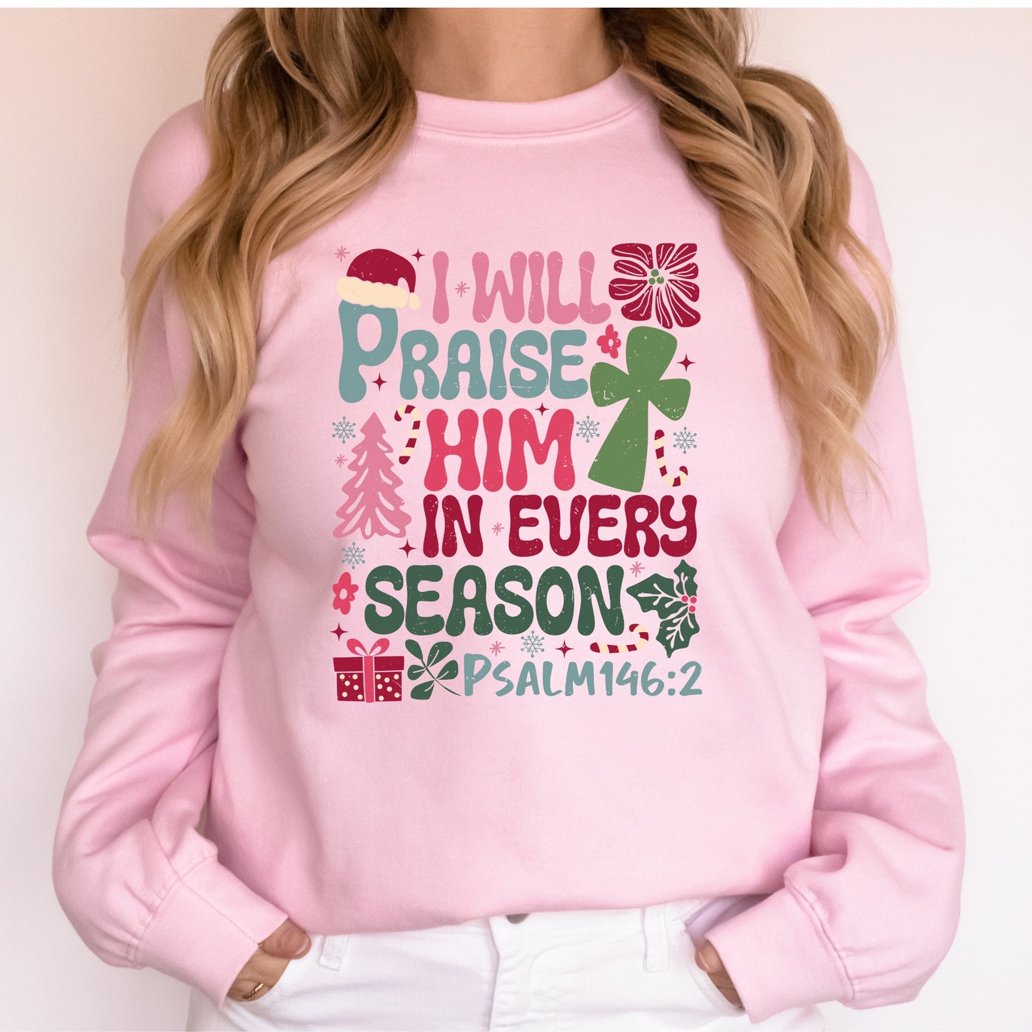 Christmas Sweatshirt I will Praise Him in Every Season