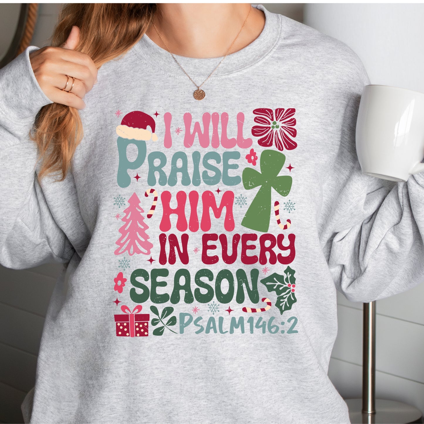 Christmas Sweatshirt I will Praise Him in Every Season